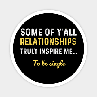 Some of y'all relationships truly inspire me To be single T-Shirt Magnet